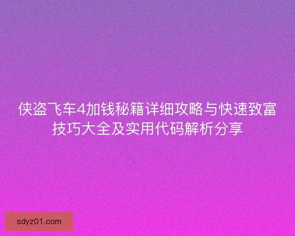 侠盗飞车4加钱秘籍详细攻略与快速致富技巧大全及实用代码解析分享